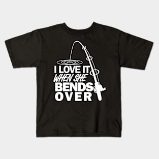 I Love It When She Bends Over - Fishing Kids T-Shirt